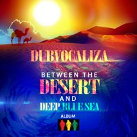 BETWEEN THE DESERT AND DEEP BLUE SEA by Dubvocaliza