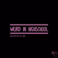Weird in Highschool  by Bretton Lee John 