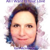 ALL I WANT IS YOUR LOVE by KERI McINERNEY