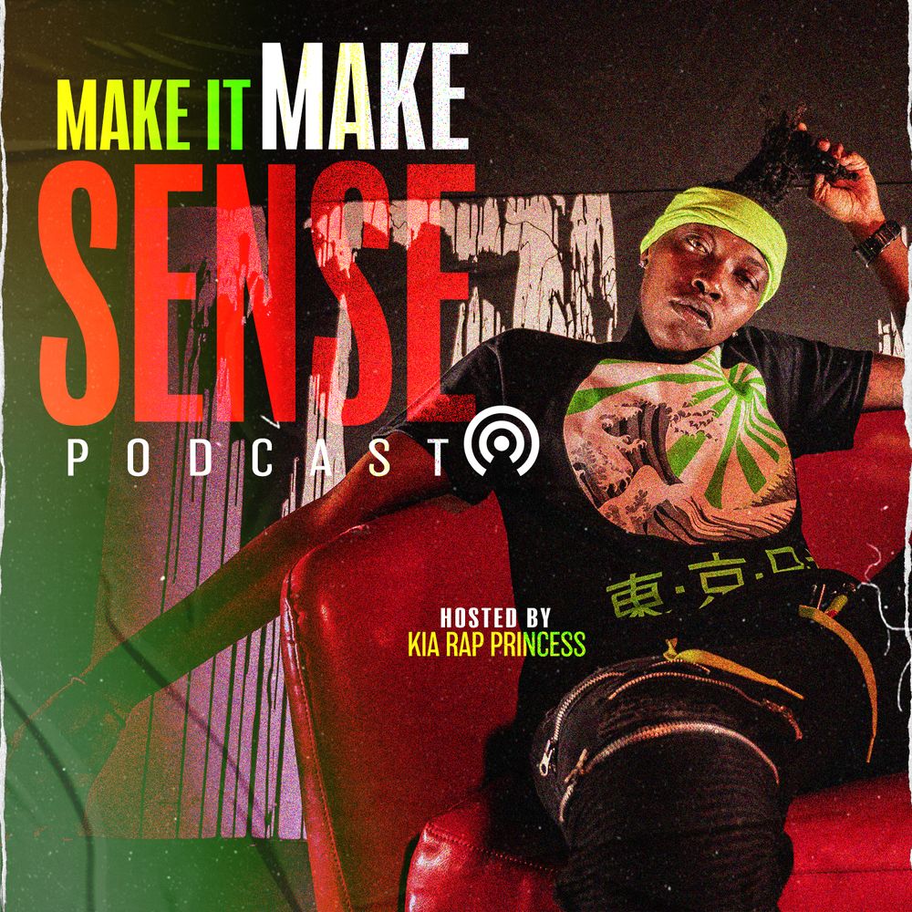 Tune in to the NEW Make it Make Sense Podcast hosted by Kia Rap Princess 