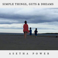 Simple Things, Guts and Dreams by Asetha Power