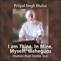 I am Thine, In Mine, Myself, Wahe Guru by Pritpal Singh Khalsa