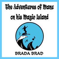 The Adventures of Manu on His Magic Island by Brada Brad aka Bradford Knight