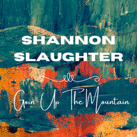 Goin' Up The Mountain by Shannon Slaughter