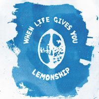 When Life Gives You Lemonship by Lemonship