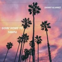 GOIN HOME TO TAMPA  by Danny Alvarez