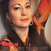 Never Give Up On Love by Roselie 