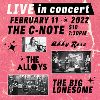 The Alloys / The Big Lonesome  / Abby Rose LIVE at The C-Note!