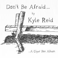 Don't Be Afraid... by Kyle Reid