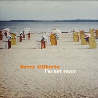 I'm not sorry by Sorry Gilberto