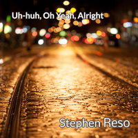 Uh-huh, Oh Yeah, Alright by Stephen Reso
