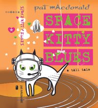SPACE KITTY BLUES a tall tale by pat mAcdonald