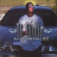 B-Dub "Call It What You Want To Call It" Mixtape