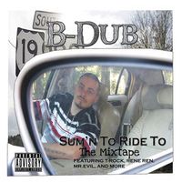 B-Dub "Sum' To Ride To" The Mixtape