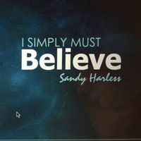 I Simply Must Believe by Sandy Harless