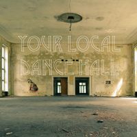 Your Local Dance Hall by Your Local Dance Hall