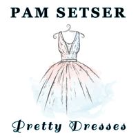 Pretty Dresses by PAM SETSER