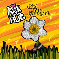 Girl You Changed by Kick and the Hug