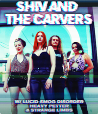 Shiv and the Carver w/ Lucid Smog Disorder, Heavy Petter, & Strange Limbs