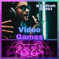 Video Games by Miraya Shah