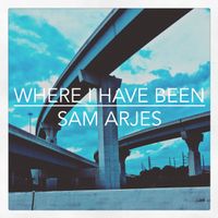 Where I Have Been by Sam Arjes