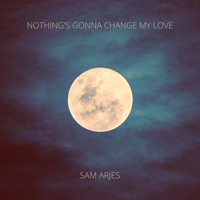 Nothing's Gonna Change My Love by Sam Arjes