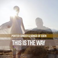 This Is the Way by Porter Singer & Songs of Eden 