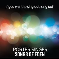 If You Want to Sing Out, Sing Out by Porter Singer & Songs of Eden