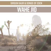Wahe Jio by Sirgun Kaur & Songs of Eden