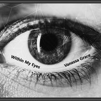 Within My Eyes  by Vanessa Grace