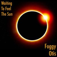 Waiting To Feel The Sun by Foggy Otis