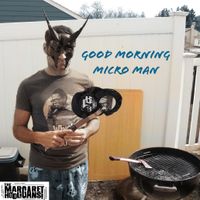 Good Morning Micro Man by The Margaret Hooligans