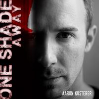 One Shade Away (Single) by Aaron Kusterer