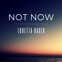Not Now by Loretta Hagen
