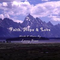 Faith, Hope & Love by Words & Music by Larry Bisso