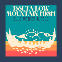 "Delta Low ~ Mountain High" by Blue Mother Tupelo