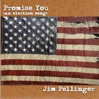 Promise You (an election song) by Jim Pellinger