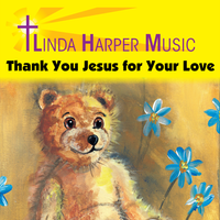 Thank You Jesus For Your Love by Linda Harper Music