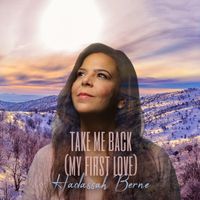 Take Me Back (My First Love) by Hadassah Berne
