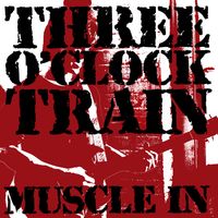 MUSCLE IN by Three O'Clock Train