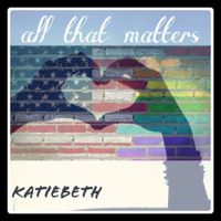 All That Matters - EP by KatieBeth