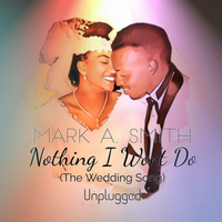 Nothing I Won't Do, The Wedding Song (Unplugged) by Mark A. Smith