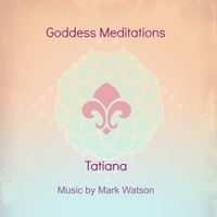Goddess Meditations by Tatiana Scavnicky  w/music by Mark Watson