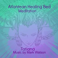 Atlantean Healing Bed Full Body Meditation ~ Restore Recharge & Renew by Tatiana Scavnicky w/music by Mark Watson