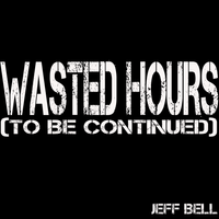 Wasted Hours ( To Be Cont.) by Jeff Bell