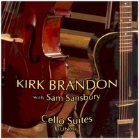 Cello Suites (Uno) by KIRK BRANDON with SAM SANSBURY