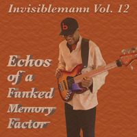 Invisiblemann Vol 12 - Echos of a Funked Memory Factor by Kenny James