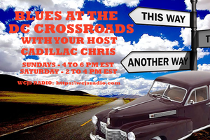 Blues at the DC Crossroads with your host, Cadillac Chris Sunday, 4 - 6 pm Eastern, Saturday, 2 - 4 pm Eastern 