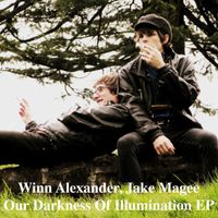 Winn Alexander, Jake Magee - Our Darkness Of Illumination EP 2009 by Winn Alexander