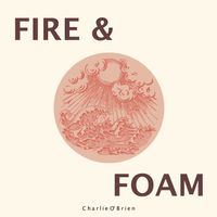 Fire and Foam by Charlie O'Brien